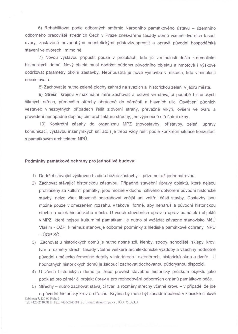 Nový objekt musí dodržet půdorys původního objektu a hmotově i výškově dodržovat parametry okolní zástavby. Nepřípustná je nová výstavba v místech, kde v minulosti neexistovala.