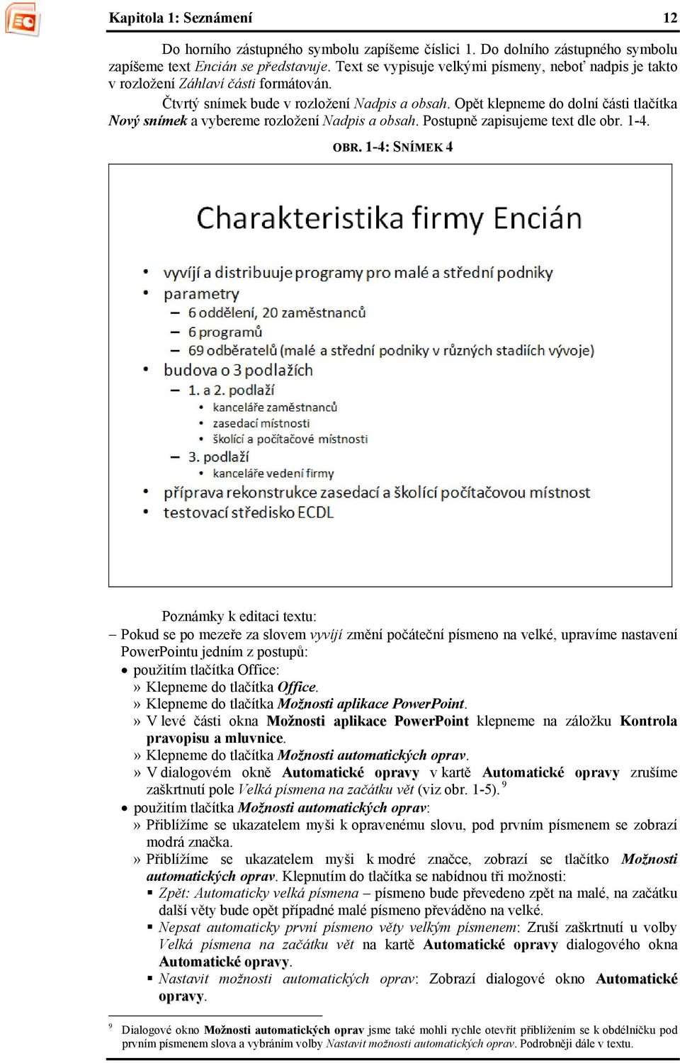 Opět klepneme do dolní části tlačítka Nový snímek a vybereme rozložení Nadpis a obsah. Postupně zapisujeme text dle obr. 1-4. OBR.