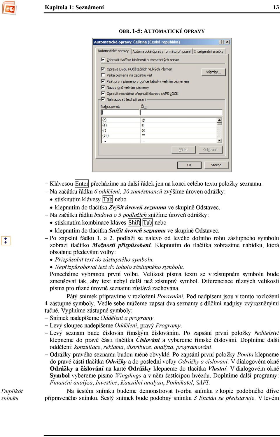 Na začátku řádku budova o 3 podlažích snížíme úroveň odrážky: stisknutím kombinace kláves Shift Tab nebo klepnutím do tlačítka Snížit úroveň seznamu ve skupině Odstavec. Po zapsání řádku 1. a 2.