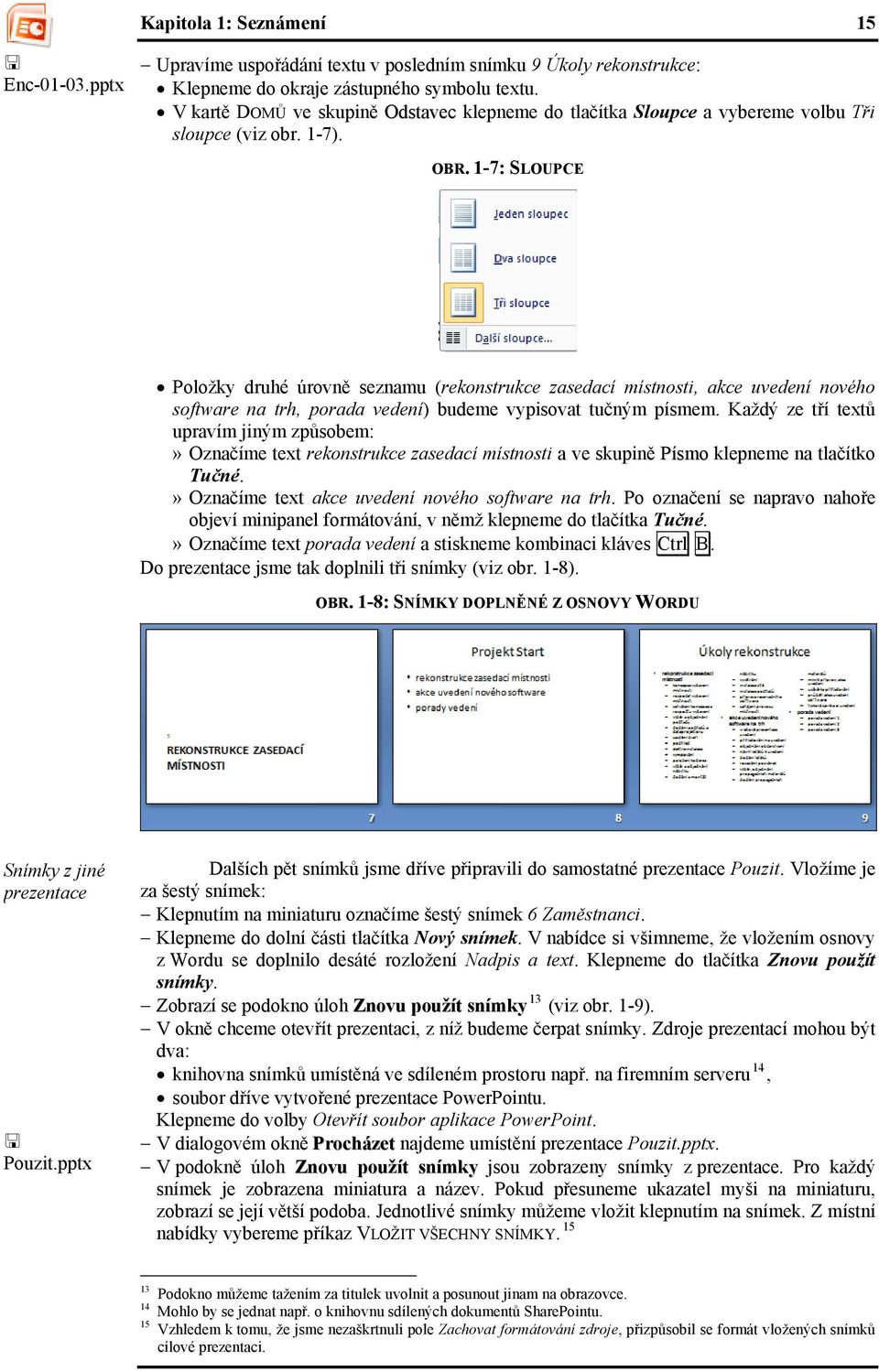 1-7: SLOUPCE Položky druhé úrovně seznamu (rekonstrukce zasedací místnosti, akce uvedení nového software na trh, porada vedení) budeme vypisovat tučným písmem.