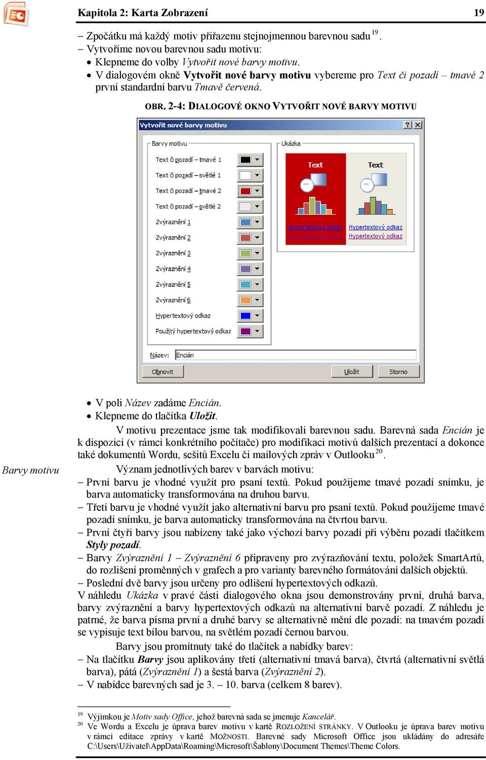 2-4: DIALOGOVÉ OKNO VYTVOŘIT NOVÉ BARVY MOTIVU Barvy motivu V poli Název zadáme Encián. Klepneme do tlačítka Uložit. V motivu prezentace jsme tak modifikovali barevnou sadu.