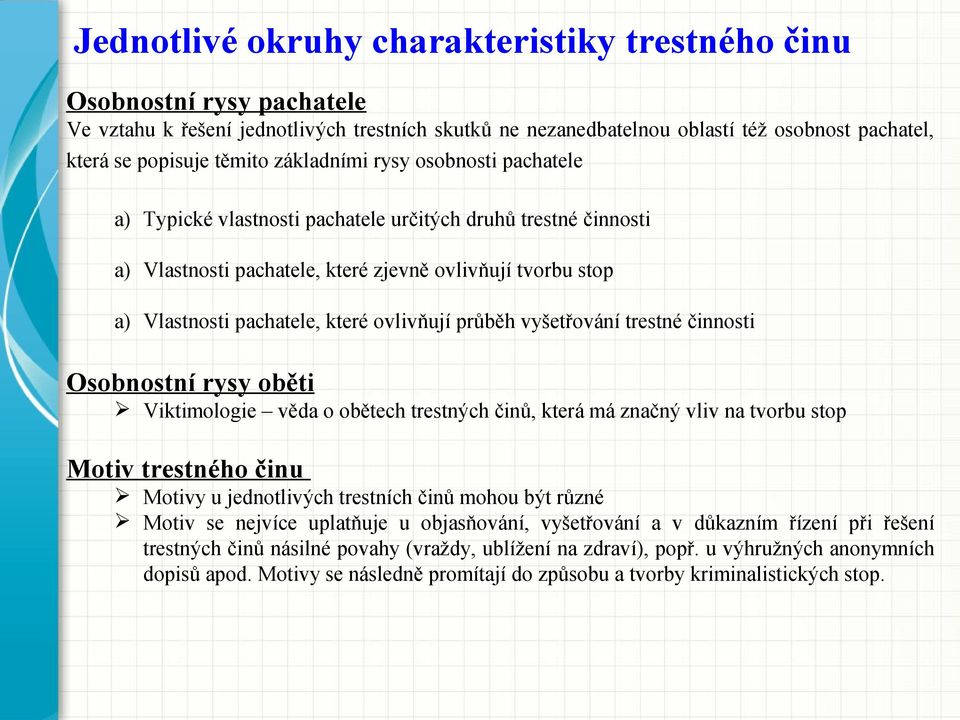 ovlivňují průběh vyšetřování trestné činnosti Osobnostní rysy oběti Viktimologie věda o obětech trestných činů, která má značný vliv na tvorbu stop Motiv trestného činu Motivy u jednotlivých