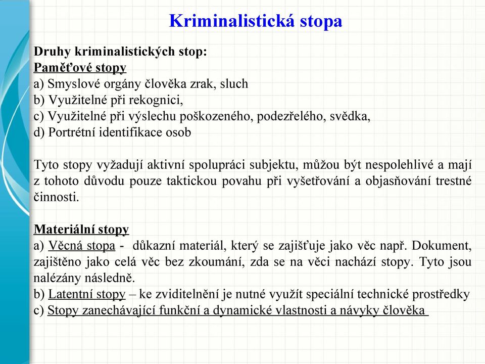 vyšetřování a objasňování trestné činnosti. Materiální stopy a) Věcná stopa - důkazní materiál, který se zajišťuje jako věc např.