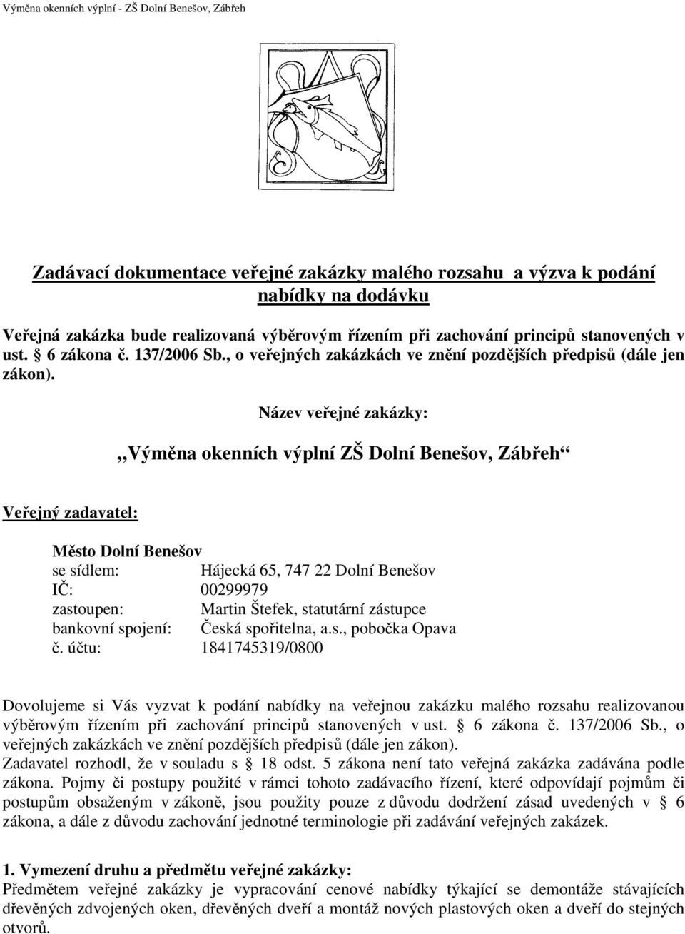 Název veřejné zakázky: Výměna okenních výplní ZŠ Dolní Benešov, Zábřeh Veřejný zadavatel: Město Dolní Benešov se sídlem: Hájecká 65, 747 22 Dolní Benešov IČ: 00299979 zastoupen: Martin Štefek,