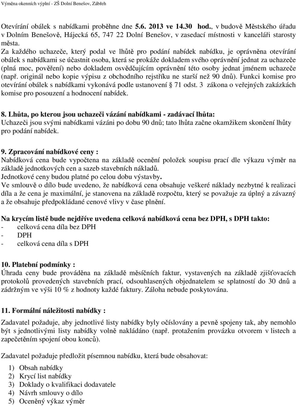 moc, pověření) nebo dokladem osvědčujícím oprávnění této osoby jednat jménem uchazeče (např. originál nebo kopie výpisu z obchodního rejstříku ne starší než 90 dnů).
