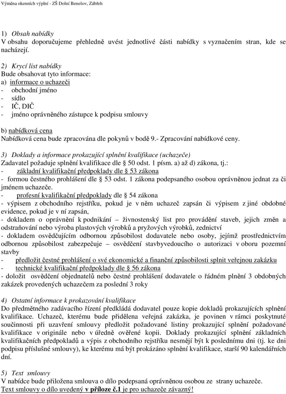 zpracována dle pokynů v bodě 9.- Zpracování nabídkové ceny. 3) Doklady a informace prokazující splnění kvalifikace (uchazeče) Zadavatel požaduje splnění kvalifikace dle 50 odst. 1 písm.