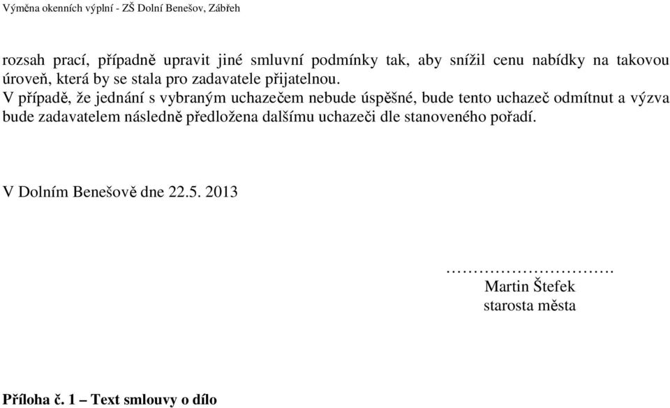 V případě, že jednání s vybraným uchazečem nebude úspěšné, bude tento uchazeč odmítnut a výzva bude