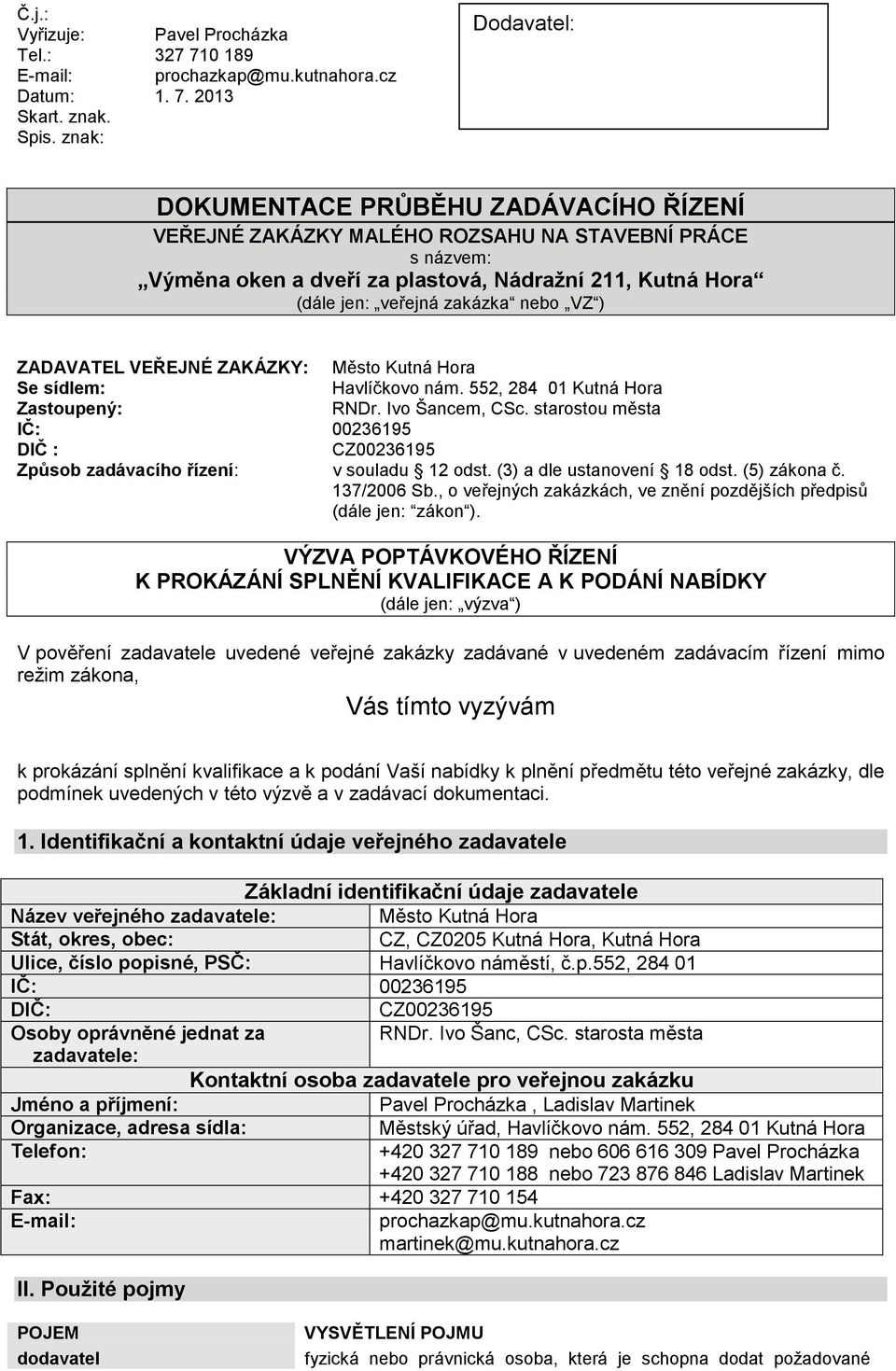 nebo VZ ) ZADAVATEL VEŘEJNÉ ZAKÁZKY: Město Kutná Hora Se sídlem: Havlíčkovo nám. 552, 284 0 Kutná Hora Zastoupený: RNDr. Ivo Šancem, CSc.