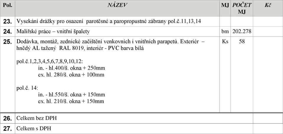 Exteriér hnědý AL tažený RAL 809, interiér - PVC barva bílá Ks 58 Kč pol.č.,2,3,4,5,6,7,8,9,0,2: in. - hl.400/š.