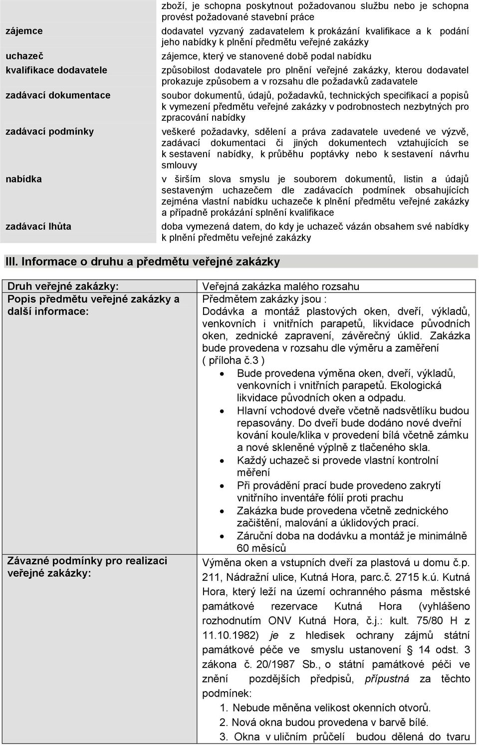 veřejné zakázky, kterou dodavatel prokazuje způsobem a v rozsahu dle požadavků zadavatele soubor dokumentů, údajů, požadavků, technických specifikací a popisů k vymezení předmětu veřejné zakázky v