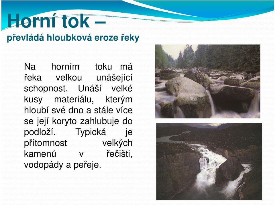 Unáší velké kusy materiálu, kterým hloubí své dno a stále více
