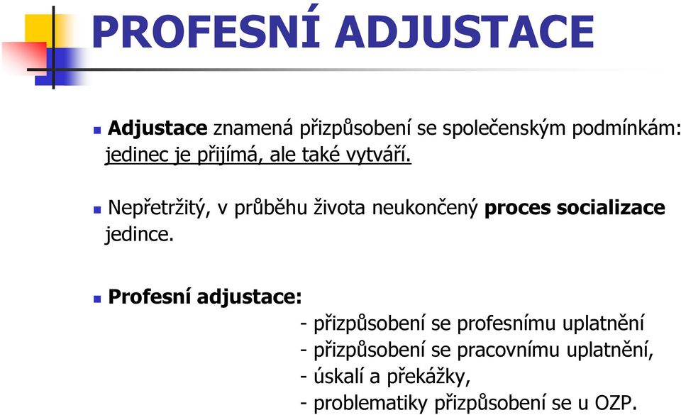 Nepřetržitý, v průběhu života neukončený proces socializace jedince.