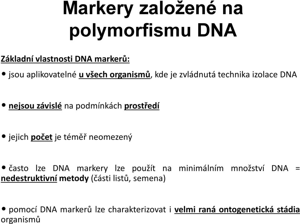 je téměř neomezený často lze DNA markery lze použít na minimálním množství DNA = nedestruktivní