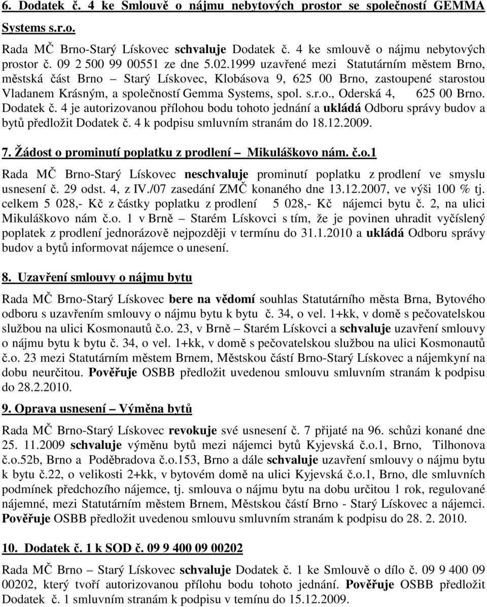 1999 uzavřené mezi Statutárním městem Brno, městská část Brno Starý Lískovec, Klobásova 9, 625 00 Brno, zastoupené starostou Vladanem Krásným, a společností Gemma Systems, spol. s.r.o., Oderská 4, 625 00 Brno.