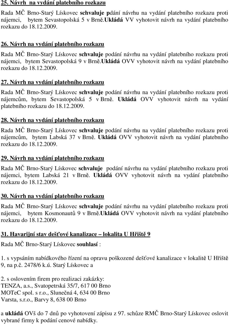 Návrh na vydání platebního rozkazu nájemcům, bytem Sevastopolská 5 v Brně. Ukládá OVV vyhotovit návrh na vydání platebního 28. Návrh na vydání platebního rozkazu nájemcům, bytem Labská 37 v Brně.