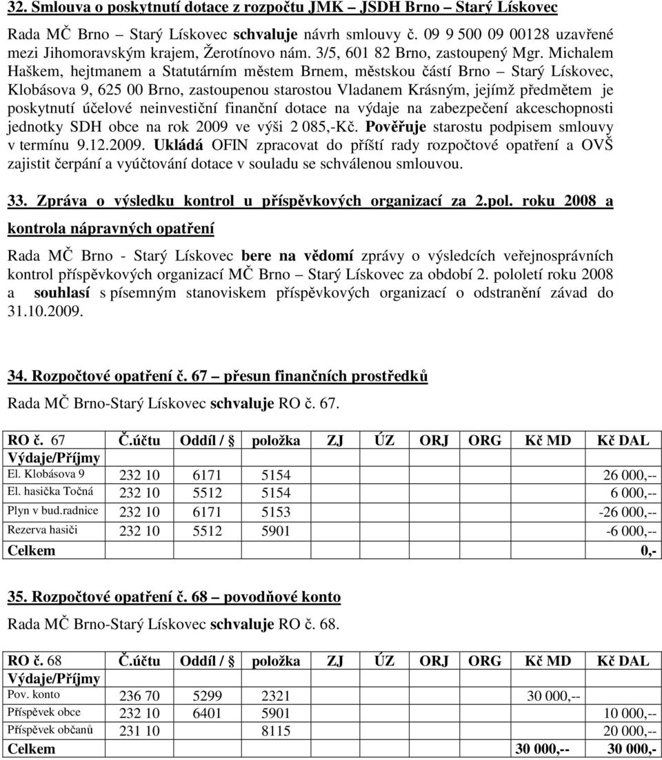 Michalem Haškem, hejtmanem a Statutárním městem Brnem, městskou částí Brno Starý Lískovec, Klobásova 9, 625 00 Brno, zastoupenou starostou Vladanem Krásným, jejímž předmětem je poskytnutí účelové