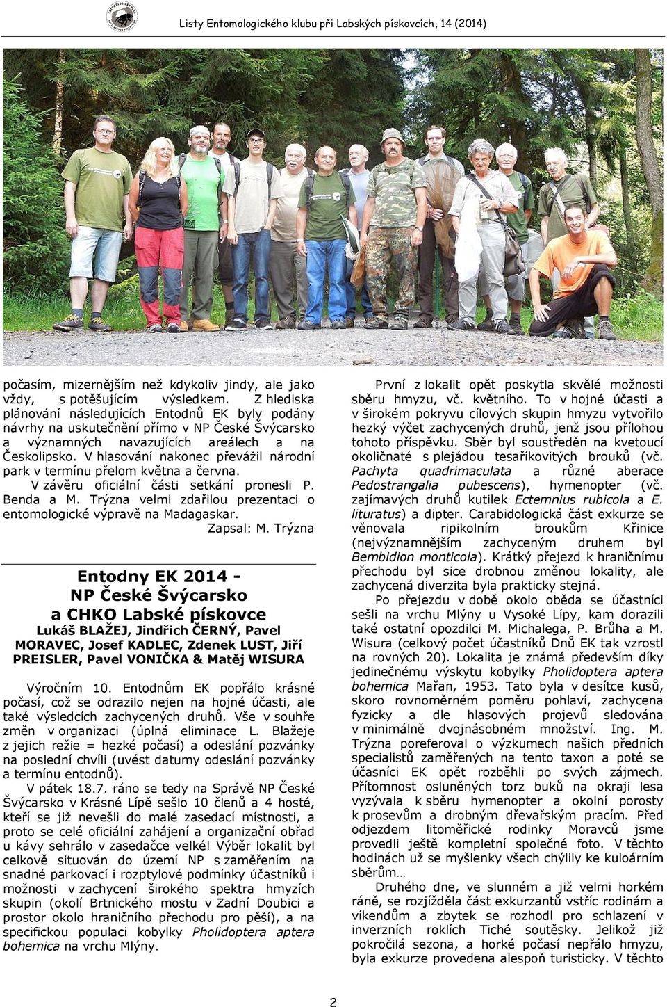 V hlasování nakonec převážil národní park v termínu přelom května a června. V závěru oficiální části setkání pronesli P. Benda a M.