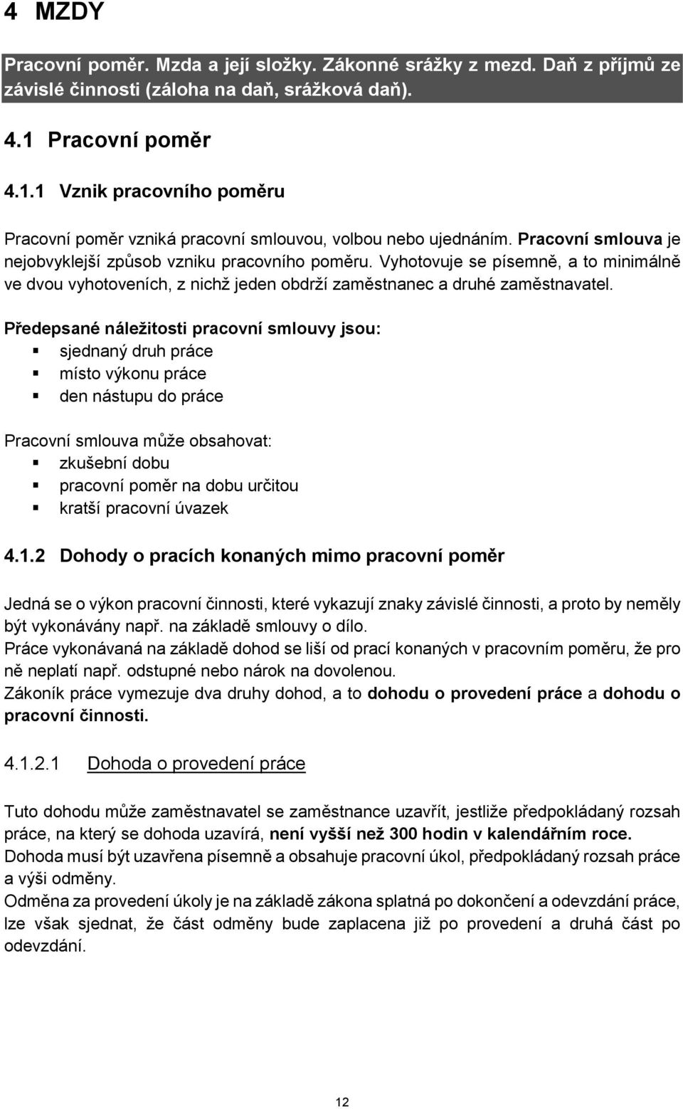 Vyhotovuje se písemně, a to minimálně ve dvou vyhotoveních, z nichž jeden obdrží zaměstnanec a druhé zaměstnavatel.