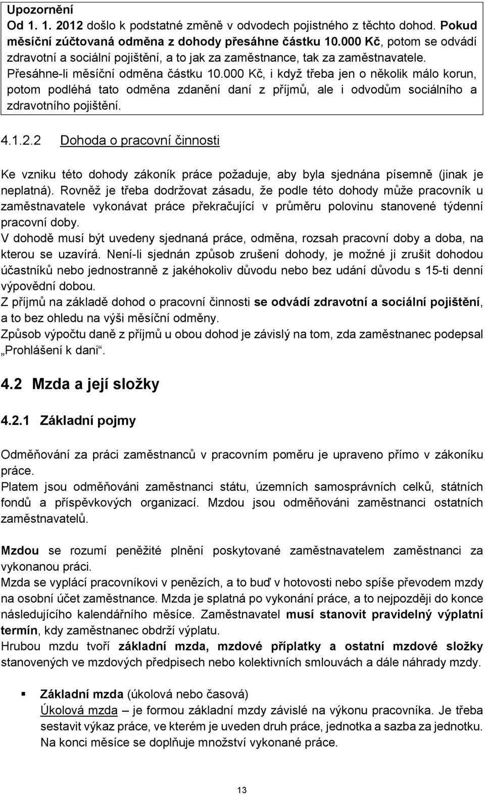 000 Kč, i když třeba jen o několik málo korun, potom podléhá tato odměna zdanění daní z příjmů, ale i odvodům sociálního a zdravotního pojištění. 4.1.2.