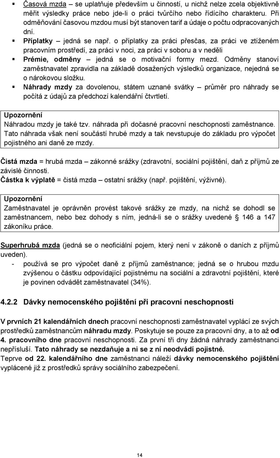 o příplatky za práci přesčas, za práci ve ztíženém pracovním prostředí, za práci v noci, za práci v soboru a v neděli Prémie, odměny jedná se o motivační formy mezd.