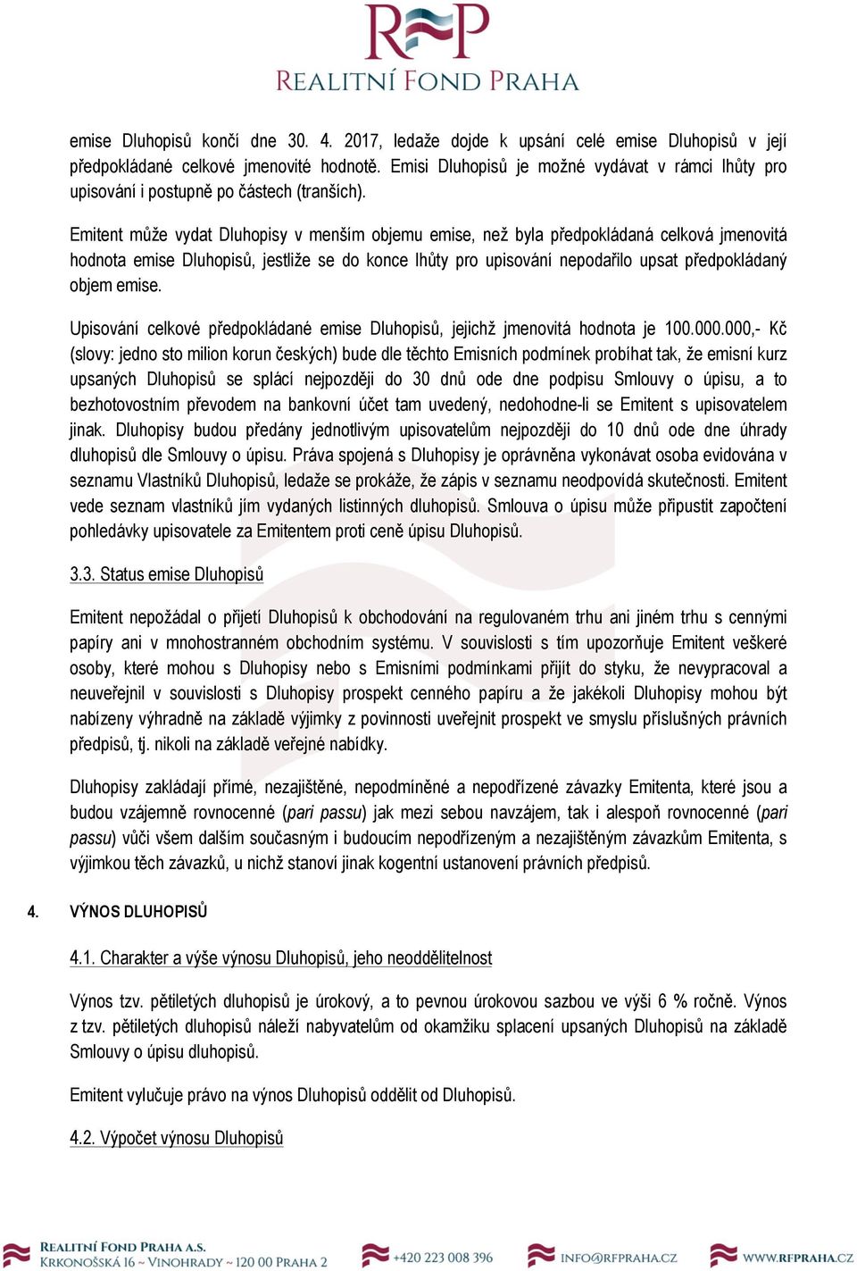 Emitent může vydat Dluhopisy v menším objemu emise, než byla předpokládaná celková jmenovitá hodnota emise Dluhopisů, jestliže se do konce lhůty pro upisování nepodařilo upsat předpokládaný objem