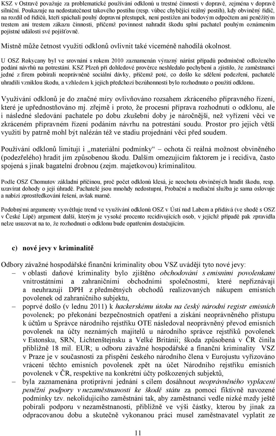 přičemž povinnost nahradit škodu splní pachatel pouhým oznámením pojistné události své pojišťovně. Místně může četnost využití odklonů ovlivnit také víceméně nahodilá okolnost.