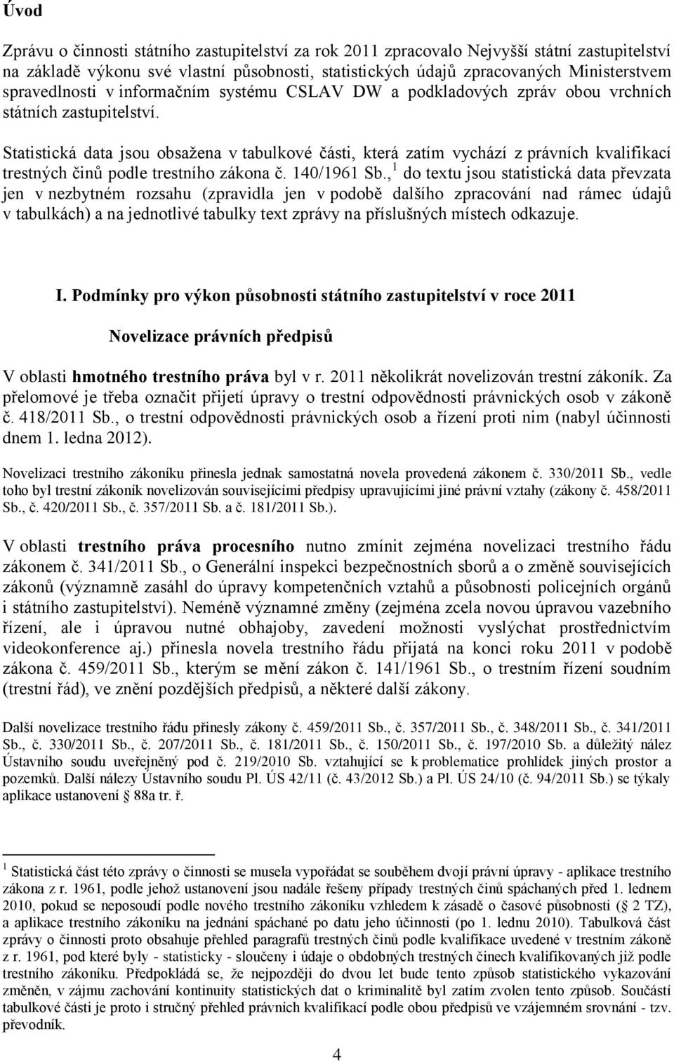 Statistická data jsou obsažena v tabulkové části, která zatím vychází z právních kvalifikací trestných činů podle trestního zákona č. 140/1961 Sb.