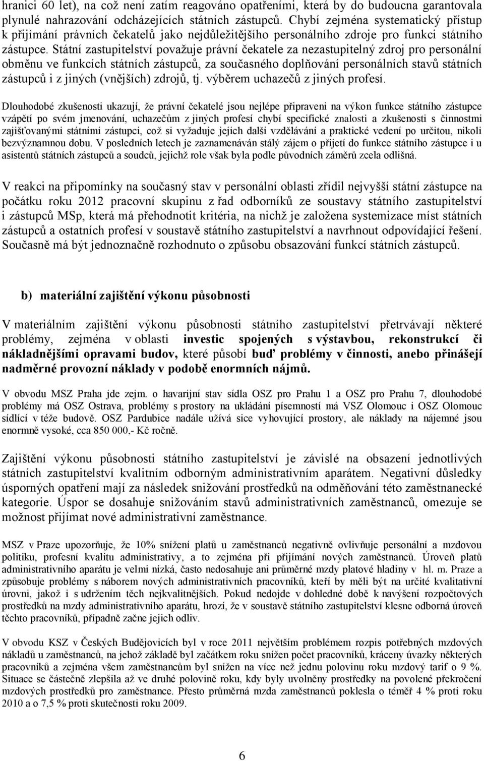 Státní zastupitelství považuje právní čekatele za nezastupitelný zdroj pro personální obměnu ve funkcích státních zástupců, za současného doplňování personálních stavů státních zástupců i z jiných