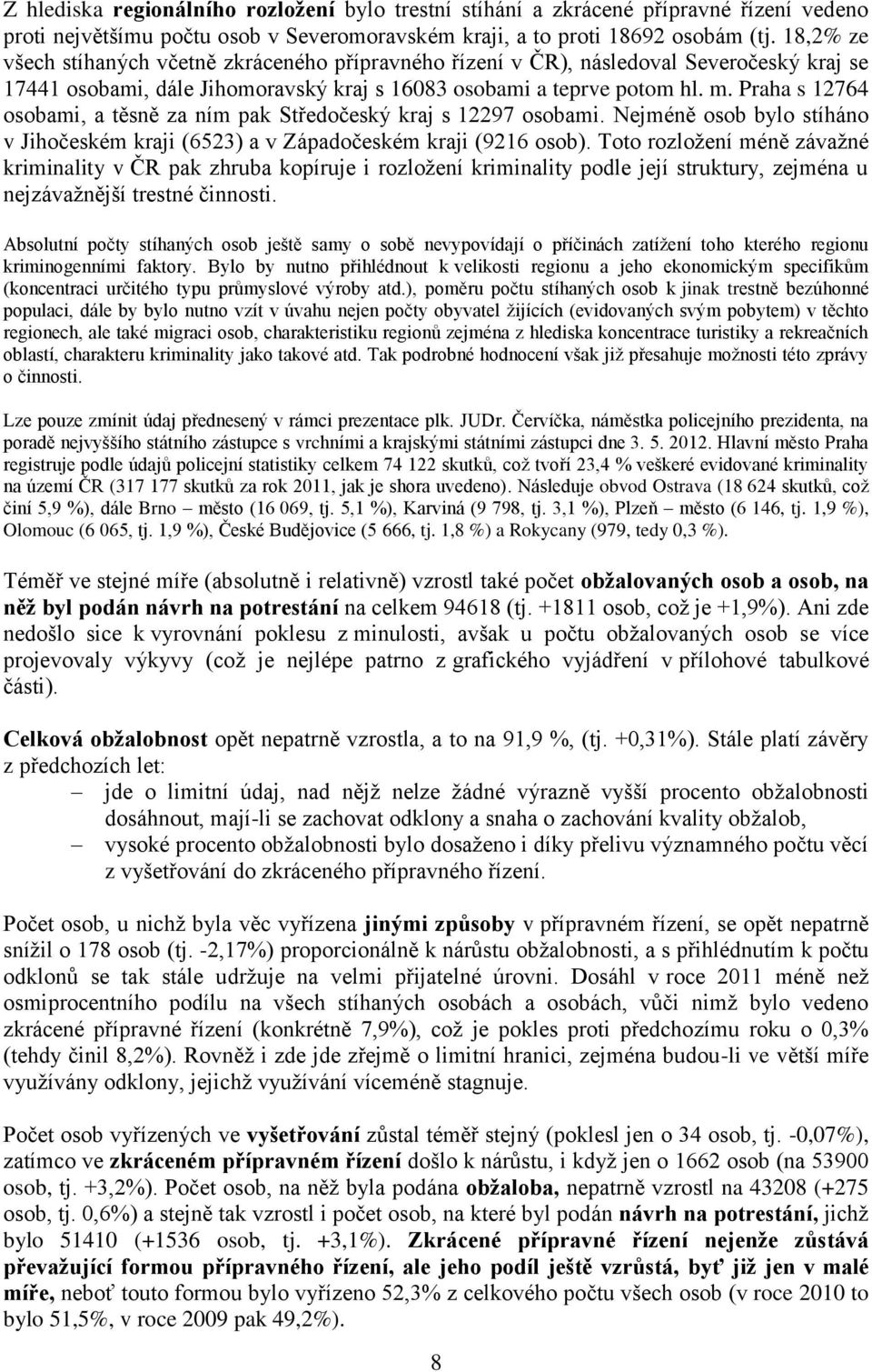 Praha s 12764 osobami, a těsně za ním pak Středočeský kraj s 12297 osobami. Nejméně osob bylo stíháno v Jihočeském kraji (6523) a v Západočeském kraji (9216 osob).