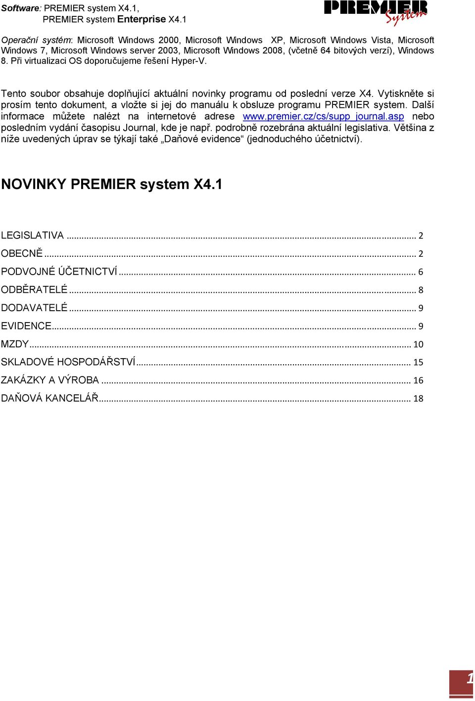 Windows 8. Při virtualizaci OS doporučujeme řešení Hyper-V. Tento soubor obsahuje doplňující aktuální novinky programu od poslední verze X4.