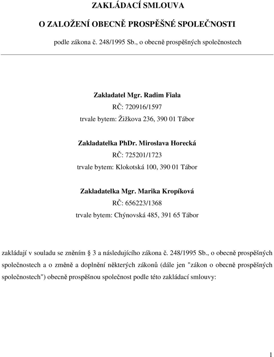 Miroslava Horecká RČ: 725201/1723 trvale bytem: Klokotská 100, 390 01 Tábor Zakladatelka Mgr.