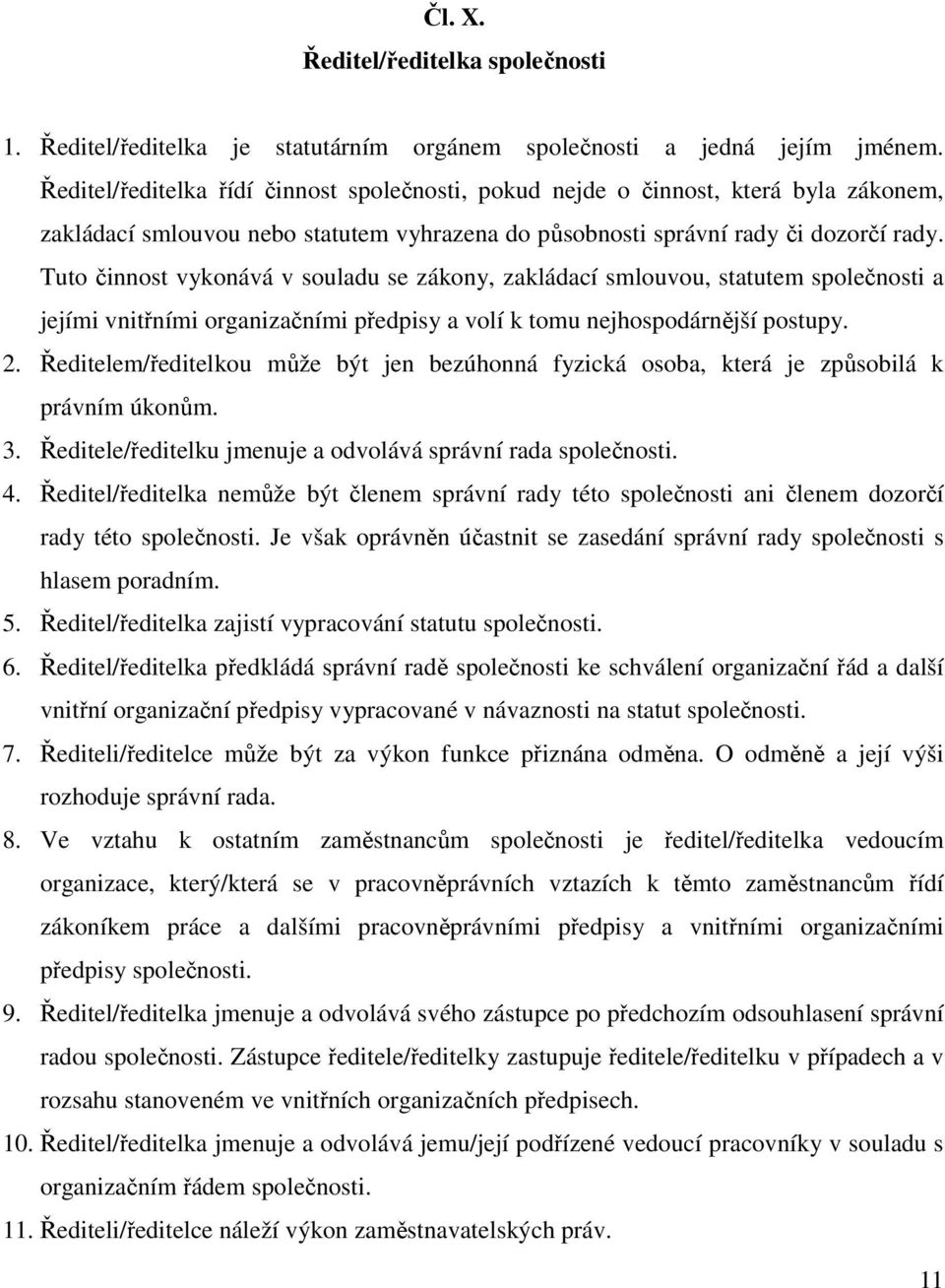 Tuto činnost vykonává v souladu se zákony, zakládací smlouvou, statutem společnosti a jejími vnitřními organizačními předpisy a volí k tomu nejhospodárnější postupy. 2.