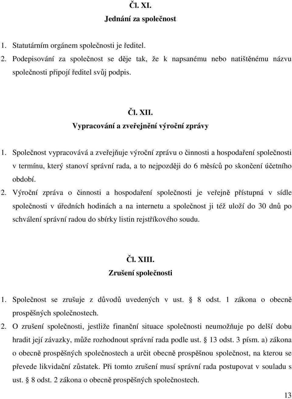 Společnost vypracovává a zveřejňuje výroční zprávu o činnosti a hospodaření společnosti v termínu, který stanoví správní rada, a to nejpozději do 6 měsíců po skončení účetního období. 2.