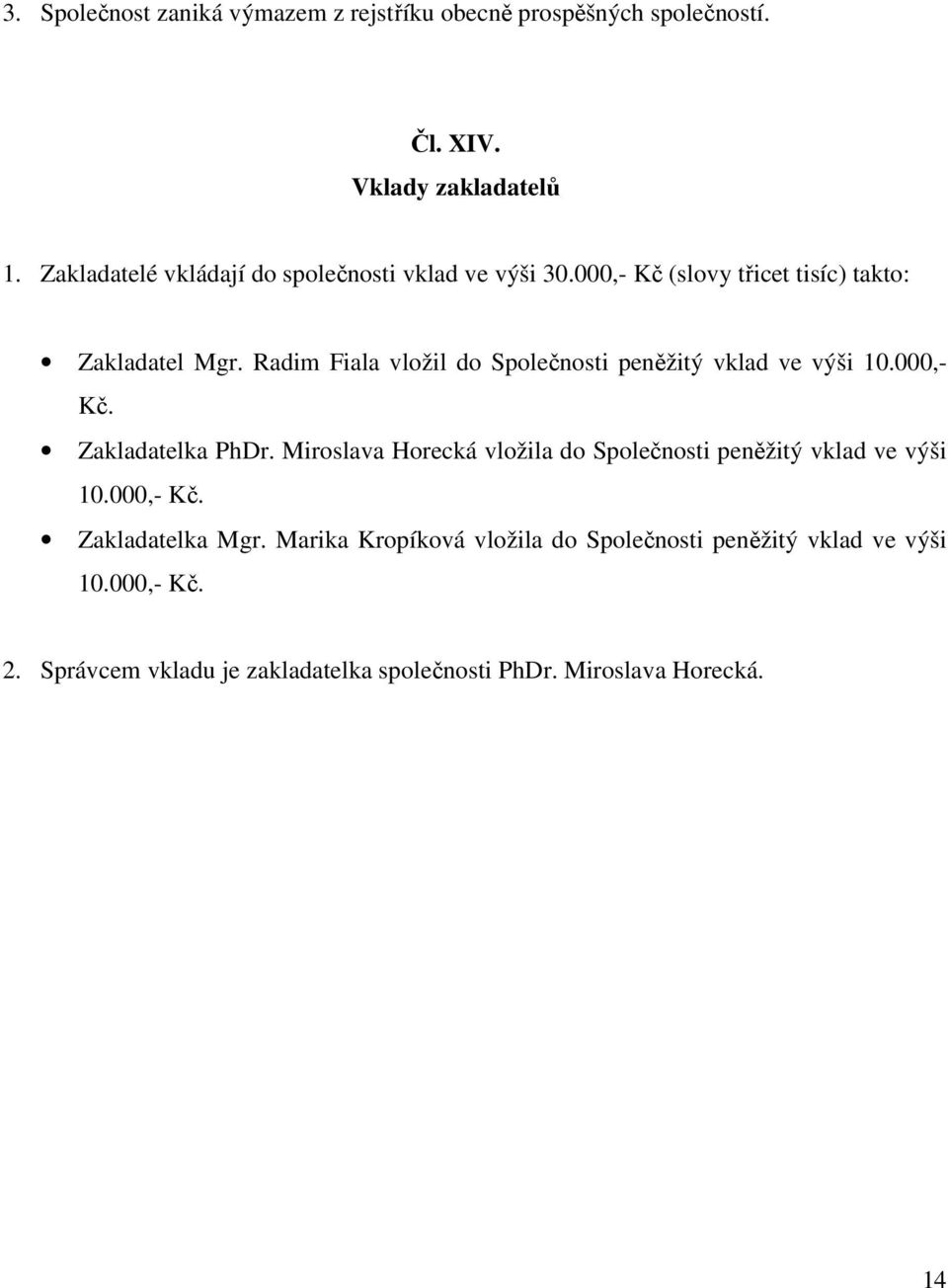 Radim Fiala vložil do Společnosti peněžitý vklad ve výši 10.000,- Kč. Zakladatelka PhDr.