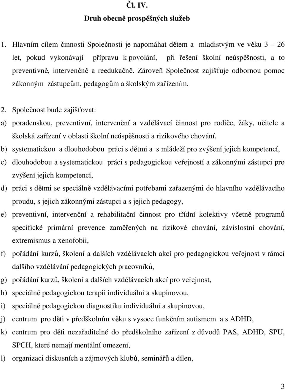 Zároveň Společnost zajišťuje odbornou pomoc zákonným zástupcům, pedagogům a školským zařízením. 2.