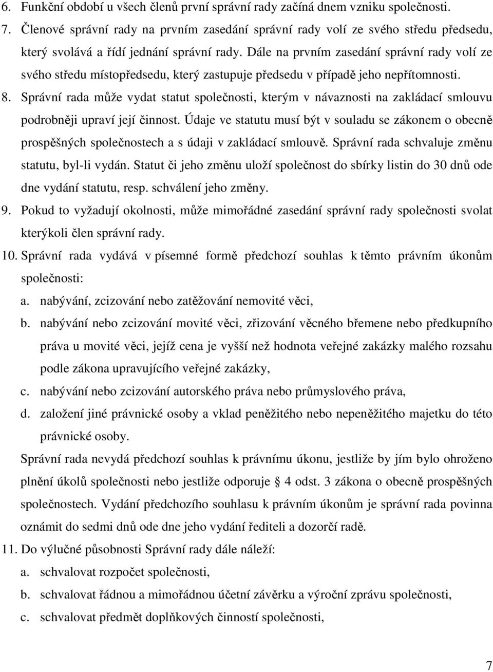 Dále na prvním zasedání správní rady volí ze svého středu místopředsedu, který zastupuje předsedu v případě jeho nepřítomnosti. 8.