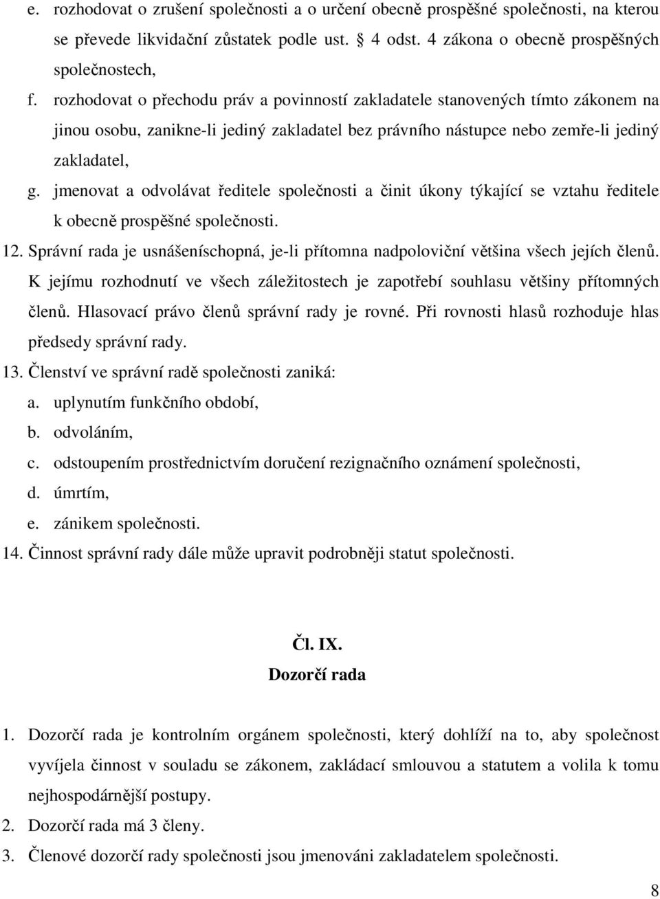 jmenovat a odvolávat ředitele společnosti a činit úkony týkající se vztahu ředitele k obecně prospěšné společnosti. 12.