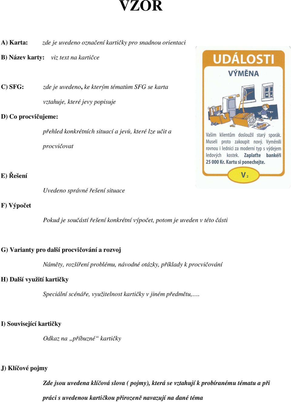 části G) Varianty pro další procvičování a rozvoj Náměty, rozšíření problému, návodné otázky, příklady k procvičování H) Další využití kartičky Speciální scénáře, využitelnost kartičky v jiném