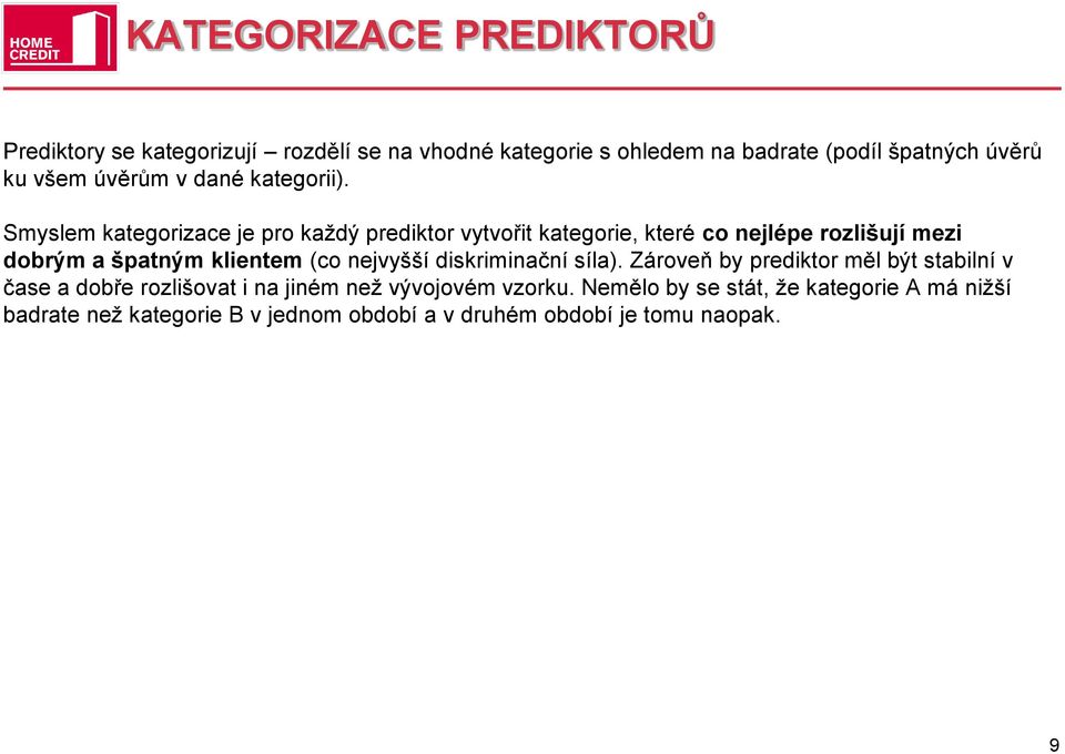 Smyslem kategorizace je pro každý prediktor vytvořit kategorie, které co nejlépe rozlišují mezi dobrým a špatným klientem (co