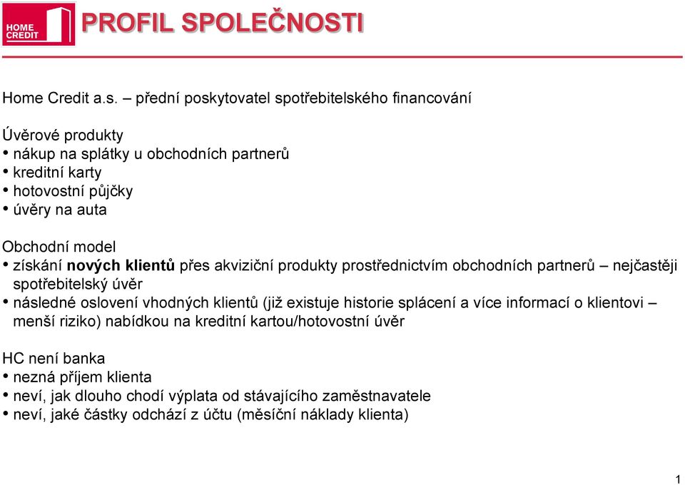 Obchodní model získání nových klientů přes akviziční produkty prostřednictvím obchodních partnerů nejčastěji spotřebitelský úvěr následné oslovení vhodných