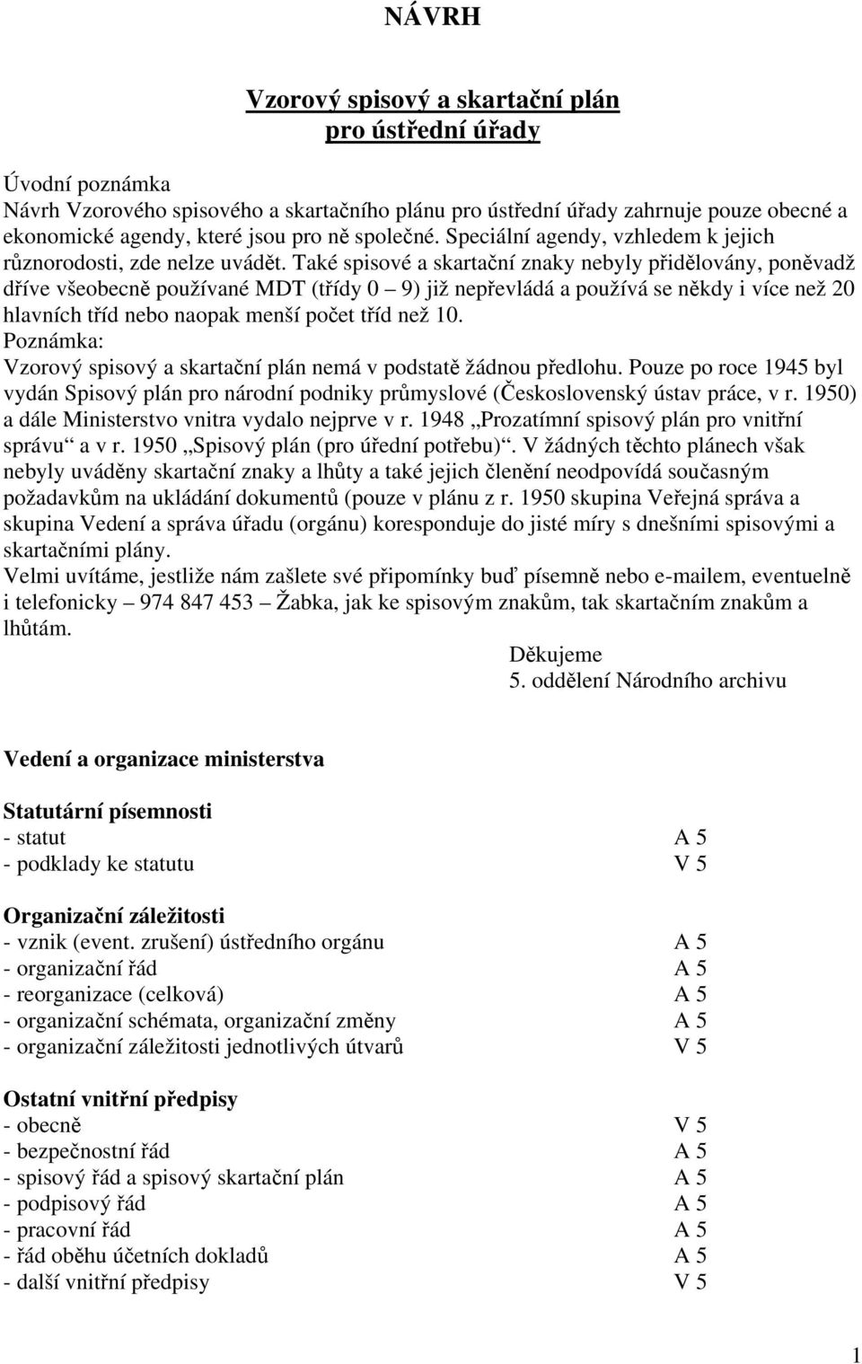 Také spisové a skartační znaky nebyly přidělovány, poněvadž dříve všeobecně používané MDT (třídy 0 9) již nepřevládá a používá se někdy i více než 20 hlavních tříd nebo naopak menší počet tříd než 10.