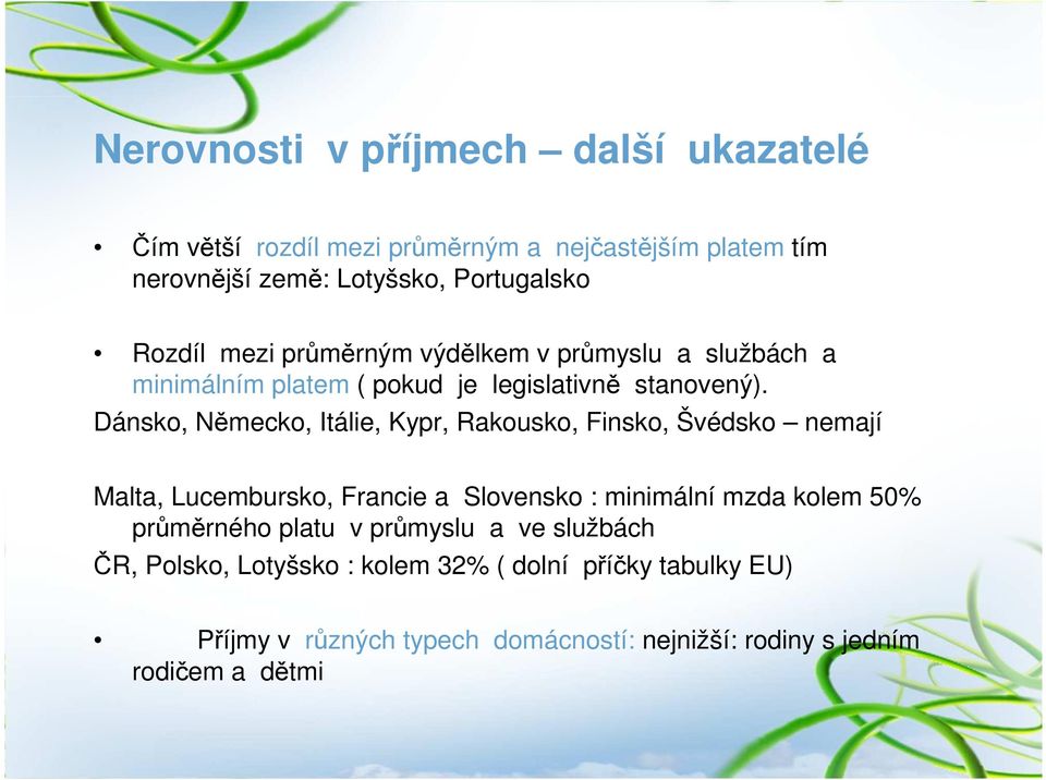 Dánsko, Německo, Itálie, Kypr, Rakousko, Finsko, Švédsko nemají Malta, Lucembursko, Francie a Slovensko : minimální mzda kolem 50%