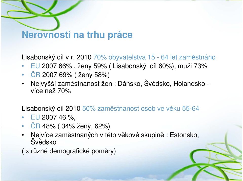 69% ( ženy 58%) Nejvyšší zaměstnanost žen : Dánsko, Švédsko, Holandsko - více než 70% Lisabonský cíl 2010