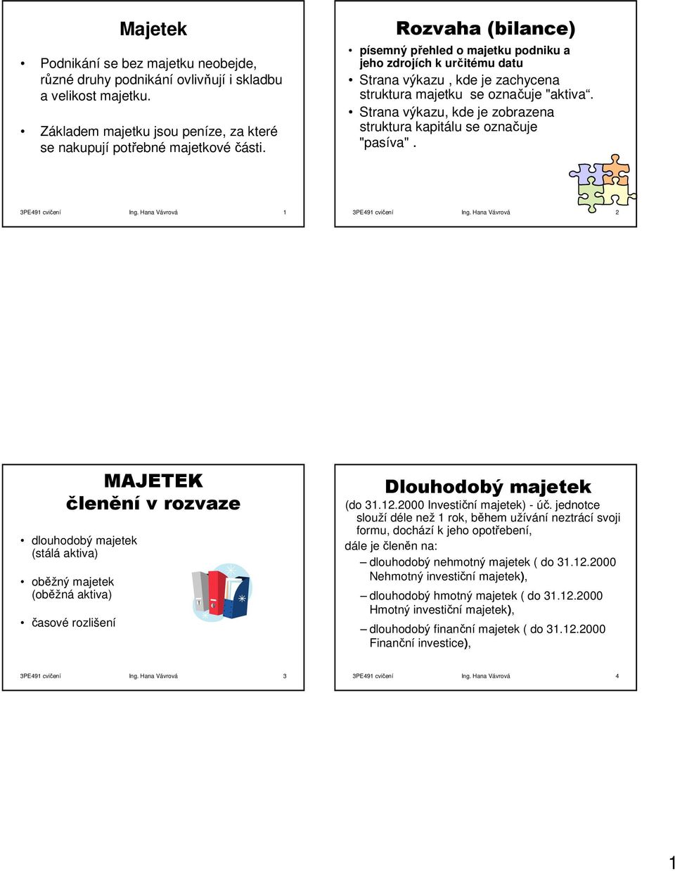 Strana výkazu, kde je zobrazena struktura kapitálu se označuje "pasíva". 3PE491 cvičení Ing. Hana Vávrová 1 3PE491 cvičení Ing.