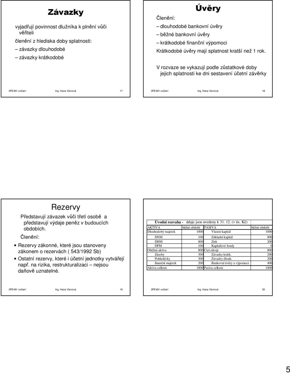 Hana Vávrová 17 3PE491 cvičení Ing. Hana Vávrová 18 Rezervy Představují závazek vůči třetí osobě a představují výdaje peněz v budoucích obdobích.