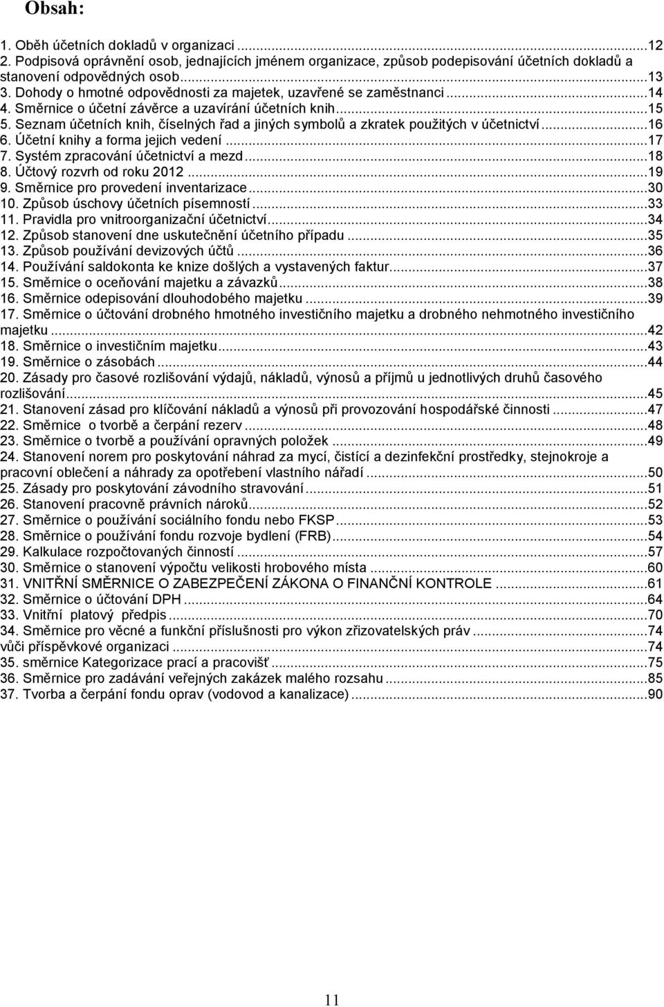 Seznam účetních knih, číselných řad a jiných symbolů a zkratek použitých v účetnictví...16 6. Účetní knihy a forma jejich vedení...17 7. Systém zpracování účetnictví a mezd...18 8.