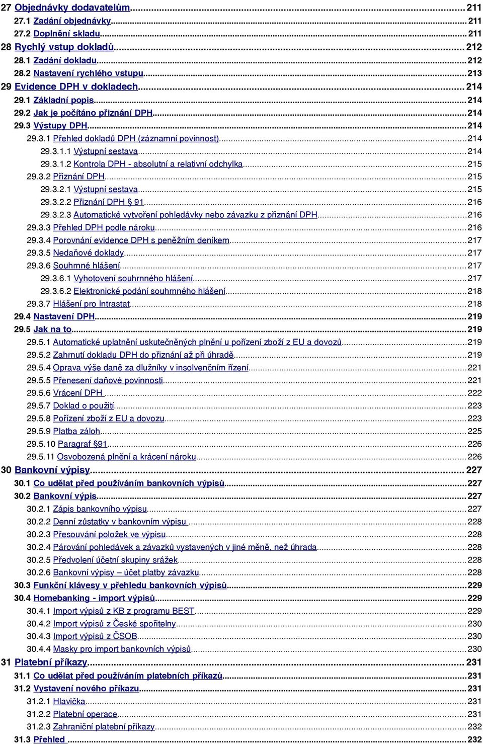 .. 214 29.3.1.2 Kontrola DPH - absolutní a relativní odchylka...215 29.3.2 Přiznání DPH... 215 29.3.2.1 Výstupní sestava... 215 29.3.2.2 Přiznání DPH 91... 216 29.3.2.3 Automatické vytvoření pohledávky nebo závazku z přiznání DPH.