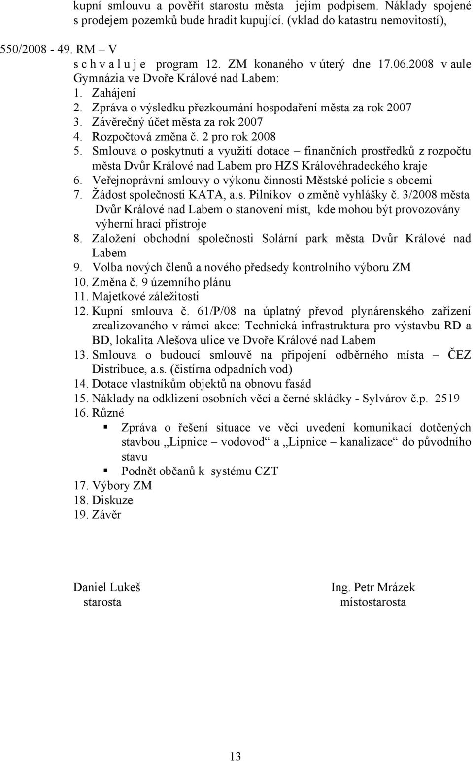 Rozpočtová změna č. 2 pro rok 2008 5. Smlouva o poskytnutí a využití dotace finančních prostředků z rozpočtu města Dvůr Králové nad Labem pro HZS Královéhradeckého kraje 6.