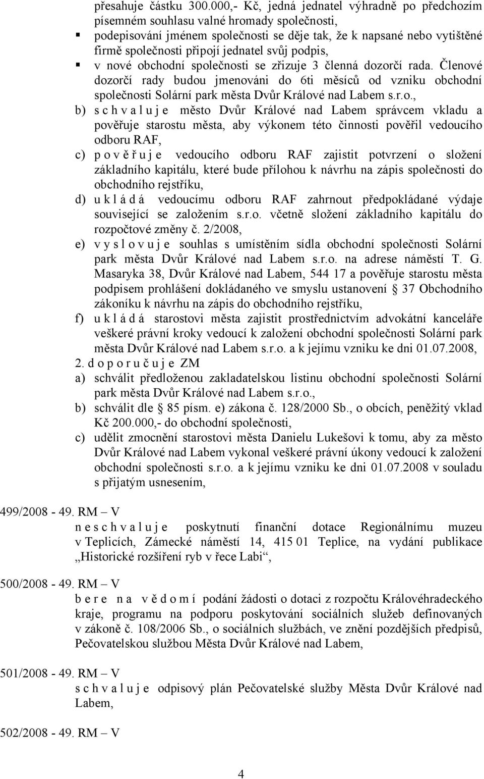 jednatel svůj podpis, v nové obchodní společnosti se zřizuje 3 členná dozorčí rada.