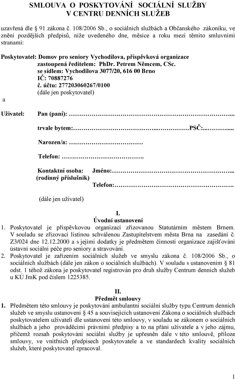 organizace zastoupená ředitelem: PhDr. Petrem Němcem, CSc. se sídlem: Vychodilova 3077/20, 616 00 Brno IČ: 70887276 č. účtu: 277203060267/0100 (dále jen poskytovatel) a : Pan (paní):... trvale bytem:.